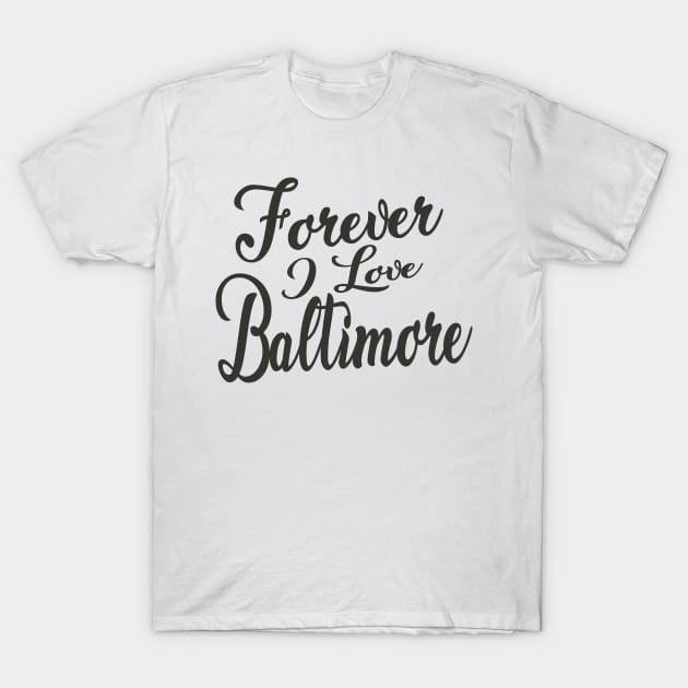 Forever i love Baltimore T-Shirt by unremarkable